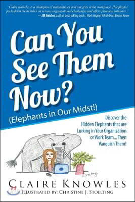 Can You See Them Now? (Elephants in Our Midst!): Discover the Hidden Elephants that are Lurking in Your Organization or Work Team... Then Vanquish The