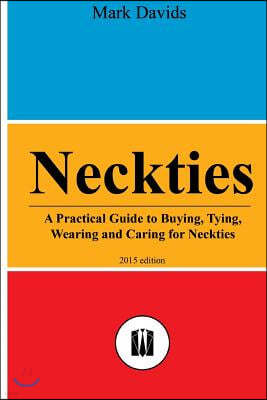 Neckties: A Practical Guide to Buying, Tying, Wearing and Caring for Neckties