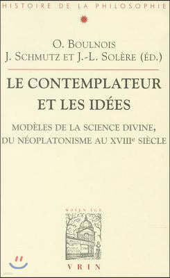 Les Contemplateurs Et Les Idees: Modeles de La Science Divine, Du Neoplatonisme Au Xviiie Siecle