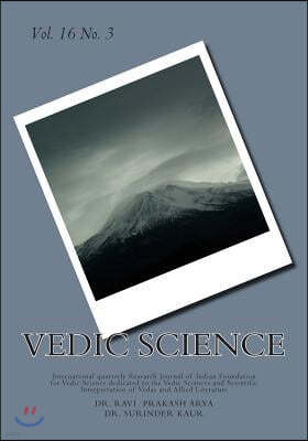 Vedic Science: International Quarterly Research Journal of Indian Foundation for Vedic Science Dedicated to the Vedic Sciences and Sc