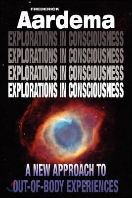 Explorations in Consciousness: A New Approach to Out-Of-Body Experiences