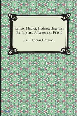 Religio Medici, Hydriotaphia (Urn Burial), and a Letter to a