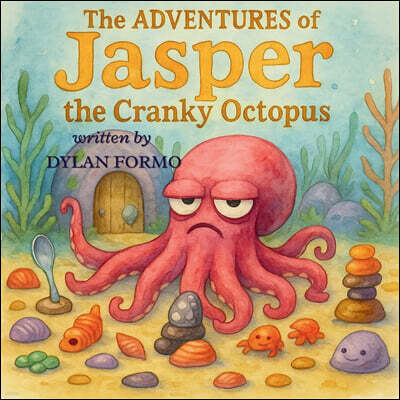 Dylan Formo The Adventures of Jasper the Cranky Octopus