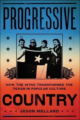 Progressive Country: How the 1970s Transformed the Texan in Popular Culture