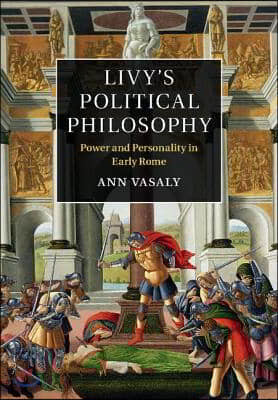 Livy's Political Philosophy: Power and Personality in Early Rome