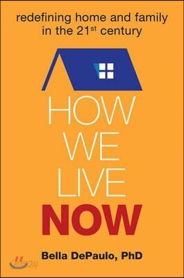 How We Live Now: Redefining Home and Family in the 21st Century