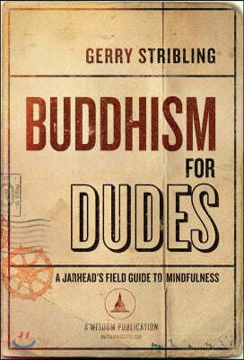 Buddhism for Dudes: A Jarhead's Field Guide to Mindfulness