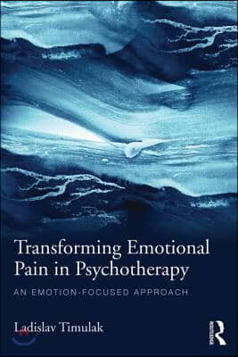 Transforming Emotional Pain in Psychotherapy: An emotion-focused approach