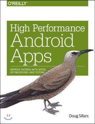 High Performance Android Apps: Improve Ratings with Speed, Optimizations, and Testing