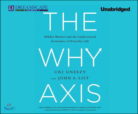 The Why Axis: Hidden Motives and the Undiscovered Economics of Everyday Life