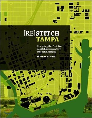 (Re)Stitch Tampa: Riverfront-Designing the Post-War Coastal American City Through Ecologies