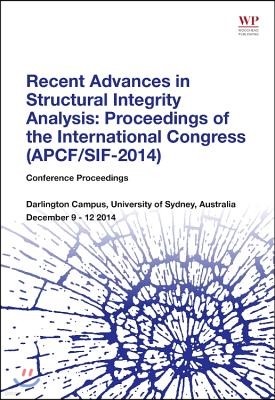 Recent Advances in Structural Integrity Analysis - Proceedings of the International Congress (Apcf/Sif-2014): (Apcfs/Sif 2014)