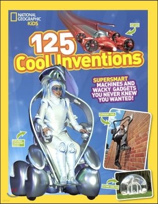 125 Cool Inventions: Supersmart Machines & Wacky Gadgets You Never Knew You Wanted