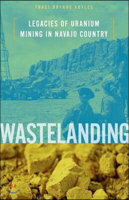 Wastelanding: Legacies of Uranium Mining in Navajo Country