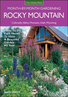 Rocky Mountain Month-By-Month Gardening: What to Do Each Month to Have a Beautiful Garden All Year - Colorado, Idaho, Montana, Utah, Wyoming