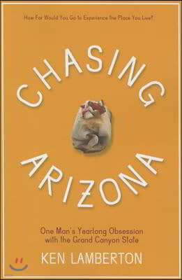 Chasing Arizona: One Man's Yearlong Obsession with the Grand Canyon State