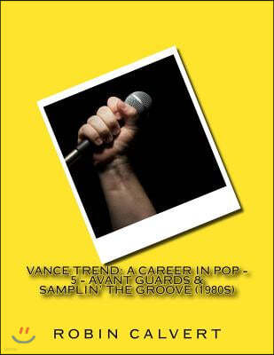 Vance Trend: A Career In Pop - Avant Guards & Samplin' the Groove (1980s)