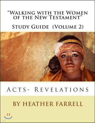 "Walking With the Women of the New Testament" Study Guide (Volume 2): Acts- Revelations