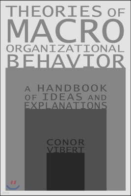 Theories of Macro-Organizational Behavior: A Handbook of Ideas and Explanations