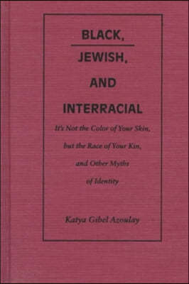 Black, Jewish, and Interracial: It's Not the Color of Your Skin, But the Race of Your Kin, and Other Myths of Identity