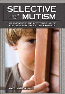 Selective Mutism: An Assessment and Intervention Guide for Therapists, Educators & Parents