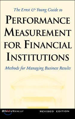 Ernst and Young Guide to Performance Measurement for Financial Institutions: Methods for Managing Business Results