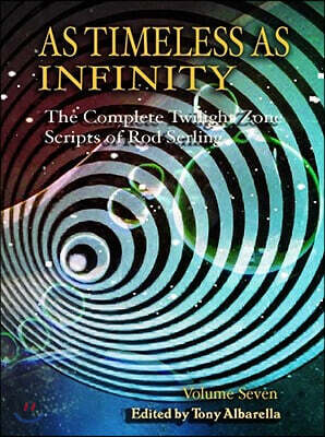 As Timeless as Infinity: The Complete Twilight Zone Scripts of Rod Serling