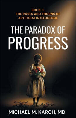 The Paradox of Progress: Book 2: The Roses and Thorns of Artificial Intelligence