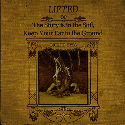 Bright Eyes — LIFTED or The Story Is in the Soil, Keep Your Ear to The Ground 앨범 커버