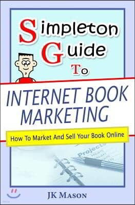 Simpleton Guide to Internet Book Marketing: How to Market and Sell Your Book Online