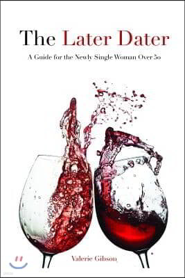 The Later Dater: A Guide for the Newly Single Woman Over 50