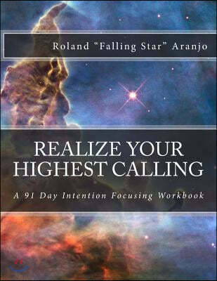 Realize Your Highest Calling: A 91 Day Intention Focusing Workbook