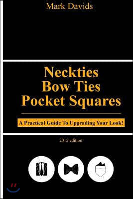 Neckties, Bow Ties, Pocket Squares: A Practical Guide To Upgrading Your Look!