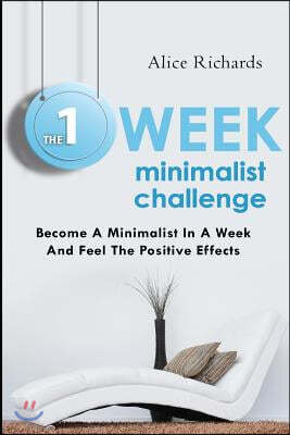 The 1 Week Minimalist Challenge: Become A Minimalist In A Week And Feel The Positive Effects