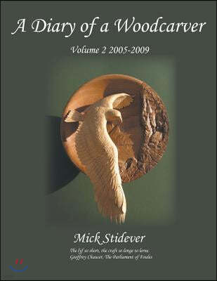 A Diary of a Woodcarver: Volume 2 (2005-2009)