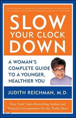 Slow Your Clock Down: A Woman's Complete Guide to a Younger, Healthier You