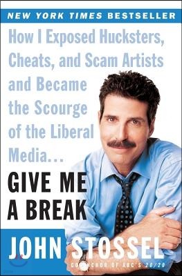 Give Me a Break: How I Exposed Hucksters, Cheats, and Scam Artists and Became the Scourge of the Liberal Media...