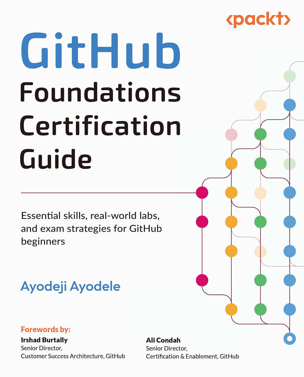 [Packt Publishing]GitHub Foundations Certification Guide: Essential skills, real-world labs, and exam strategies for GitHub beginners