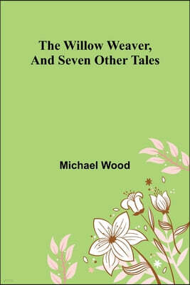 The willow weaver, and seven other tales