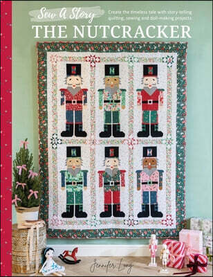 Sew a Story: The Nutcracker: Create the Timeless Tale with Story-Telling Quilting, Sewing and Doll-Making Projects