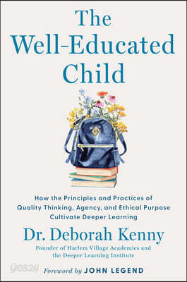 The Well-Educated Child: How the Principles and Practices of Quality Thinking, Agency, and Ethical Purpose Cultivate Deeper Learning
