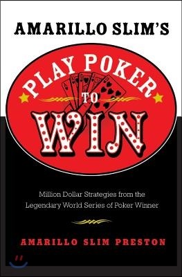 Amarillo Slim's Play Poker to Win: Million Dollar Strategies from the Legendary World Series of Poker Winner