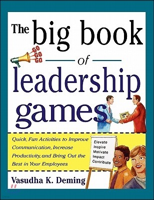 The Big Book of Leadership Games: Quick, Fun Activities to Improve Communication, Increase Productivity, and Bring Out the Best in Employees: Quick, F