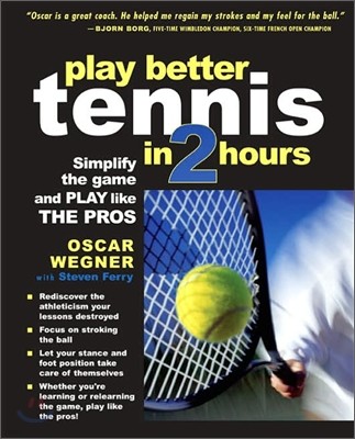 Play Better Tennis in Two Hours: Simplify the Game and Play Like the Pros