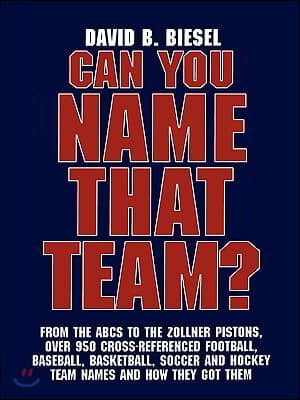 Can You Name that Team?: A Guide to Professional Baseball, Football, Soccer, Hockey, and Basketball Teams and Leagues