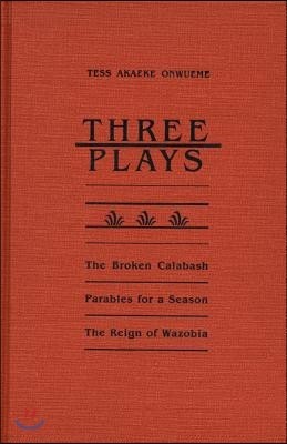 Three Plays: The Broken Calabash, Parables for a Season, and the Reighn of Wazobia