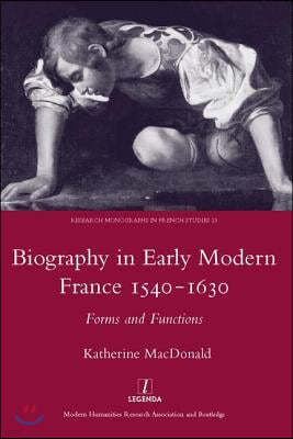 Biography in Early Modern France 1540-1630: Forms and Functions