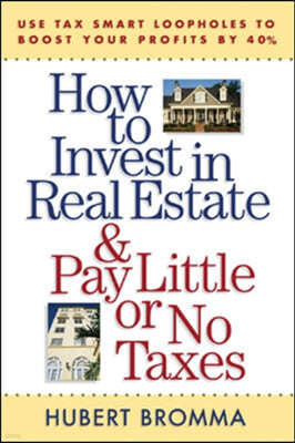 How to Invest in Real Estate and Pay Little or No Taxes: Use Tax Smart Loopholes to Boost Your Profits by 40 Percent