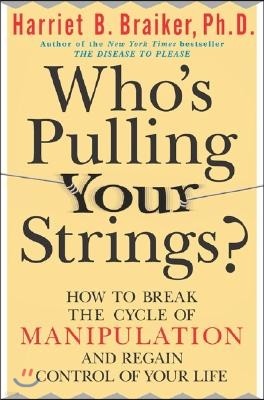 Who's Pulling Your Strings?: How to Break the Cycle of Manipulation and Regain Control of Your Life: How to Break the Cycle of Manipulation and Regain