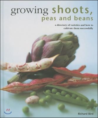 Growing Shoots, Peas and Beans: A Directory of Varieties and How to Cultivate Them Successfully